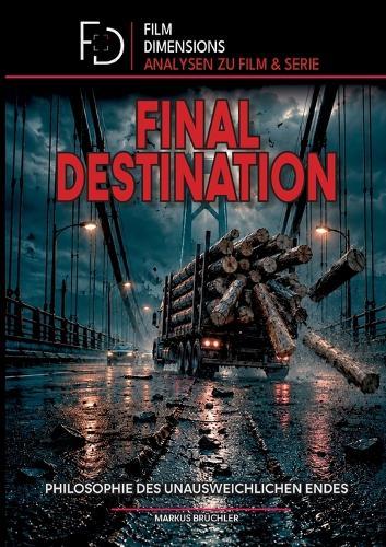 Final Destination - Philosophie des unausweichlichen Endes (Film Dimensions): Eine philosophische und psychologische Analyse