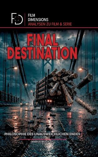 Final Destination - Philosophie des unausweichlichen Endes (Film Dimensions): Eine philosophische und psychologische Analyse