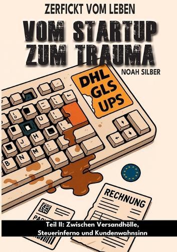 Zerfickt vom Leben: Vom Startup zum Trauma, Teil 2: Zwischen Versandhölle, Steuerinferno und Kundenwahnsinn