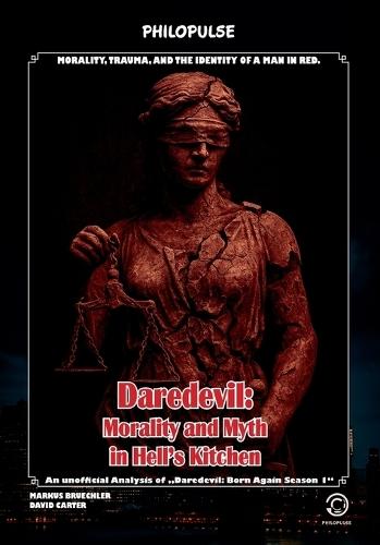 Daredevil: Morality and Myth in Hell's Kitchen - Born Again Season 1: Morality, trauma, and the identity of a man in red.