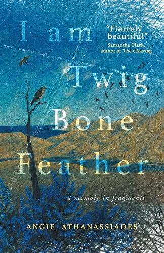 I Am Twig, Bone, Feather: a memoir in fragments