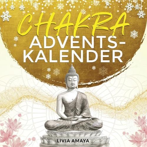 Der Chakra Adventskalender: 24 Tage, um deine Chakren und Energien ins Gleichgewicht zu bringen - Für innere Ruhe, Entspannung und Ausgeglichenheit in der Advents- und Weihnachtszeit - Mit geführten Meditationen, Übungen, Affirmationen und Rezepten
