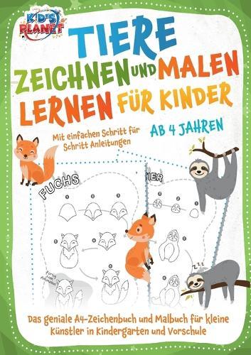Tiere zeichnen und malen lernen für Kinder ab 4 Jahren - Mit einfachen Schritt für Schritt Anleitungen: Das geniale A4-Zeichenbuch und Malbuch für kleine Künstler in Kindergarten und Vorschule