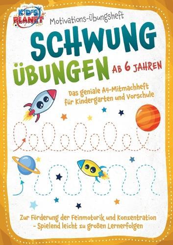 Motivations-Übungsheft! Schwungübungen ab 6 Jahren: Das geniale A4-Mitmachheft für Kindergarten und Vorschule zur Förderung der Feinmotorik und Konzentration - Spielend leicht zu großen Lernerfolgen