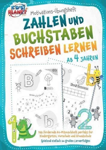 Motivations-Übungsheft! Zahlen und Buchstaben schreiben lernen ab 4 Jahren: Das fördernde A4-Mitmachheft perfekt für Kindergarten, Vorschule und Grundschule - Spielend einfach zu großen Lernerfolgen