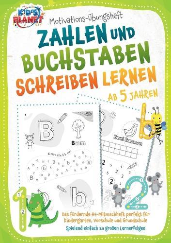 Motivations-Übungsheft! Zahlen und Buchstaben schreiben lernen ab 5 Jahren: Das fördernde A4-Mitmachheft perfekt für Kindergarten, Vorschule und Grundschule - Spielend einfach zu großen Lernerfolgen
