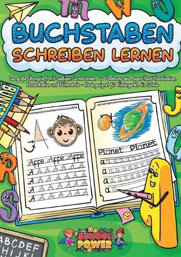 Buchstaben schreiben lernen: Das große Übungsheft mit spaßigen Lerntechniken zur Förderung der Augen-Hand-Koordination, Konzentration und Feinmotorik - Ideal geeignet für Kindergarten bis Schule