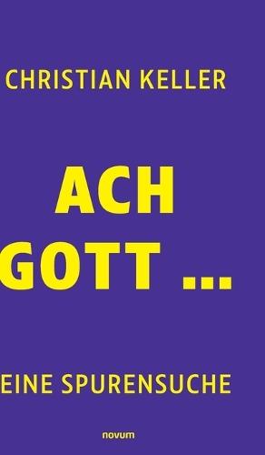 Ach Gott ...: eine Spurensuche