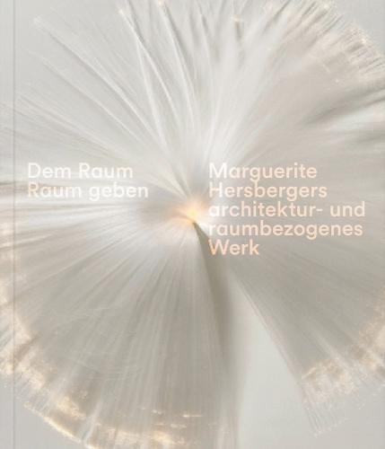 Giving the Space Space: Marguerite Hersberger's Architecture- and Space-Related Work