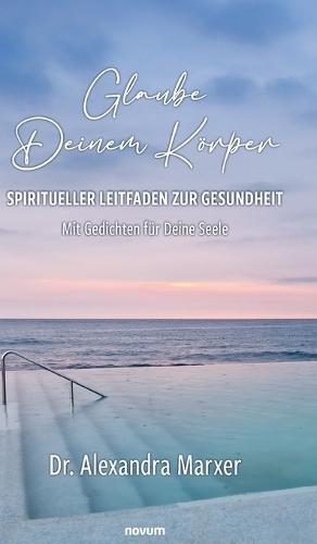 Glaube Deinem Körper - Spiritueller Leitfaden zur Gesundheit: Mit Gedichten für Deine Seele