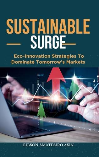 Sustainable Surge: Eco-Innovation Strategies To Dominate Tomorrow's Markets