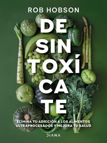 Desintoxícate: Elimina Tu Adicción a Los Alimentos Ultraprocesados... / Unprocess Your Life