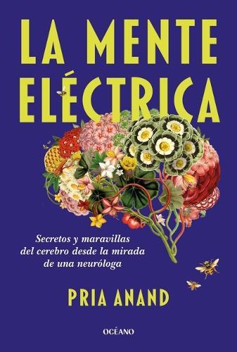 La Mente Eléctrica / The Mind Electric: Secretos Y Maravillas del Cerebro Desde La Mirada de Una Neuróloga