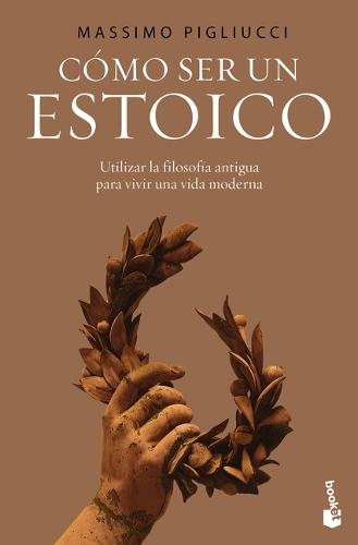 Cómo Ser Un Estoico: La Sabiduría Antigua Para La Vida Moderna / How to Be a Stoic: Using Ancient Philosophy to Live a Modern Life