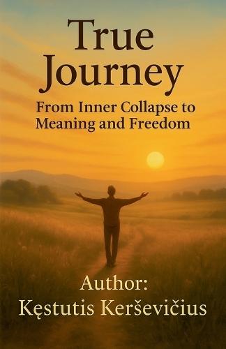 True Journey: From Inner Collapse to Meaning and Freedom