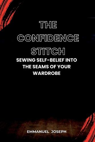 The Confidence Stitch, Sewing Self-Belief into the Seams of Your Wardrobe