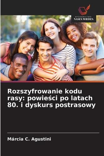 Rozszyfrowanie kodu rasy: powie&#347;ci po latach 80. i dyskurs postrasowy