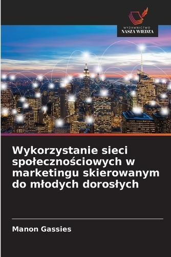 Wykorzystanie sieci spoleczno&#347;ciowych w marketingu skierowanym do mlodych doroslych