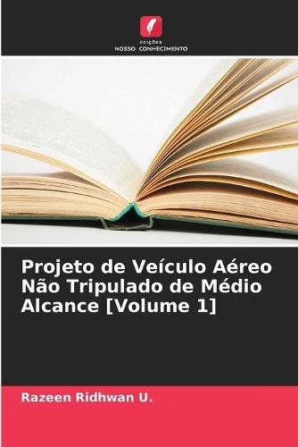 Projeto de Veículo Aéreo Não Tripulado de Médio Alcance [Volume 1]