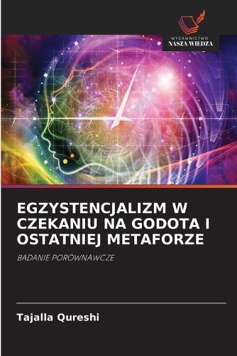 Egzystencjalizm W Czekaniu Na Godota I Ostatniej Metaforze