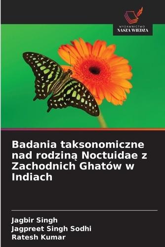 Badania taksonomiczne nad rodzin&#261; Noctuidae z Zachodnich Ghatów w Indiach