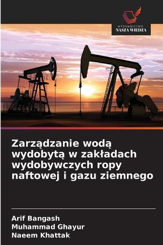 Zarządzanie wodą wydobytą w zakladach wydobywczych ropy naftowej i gazu ziemnego