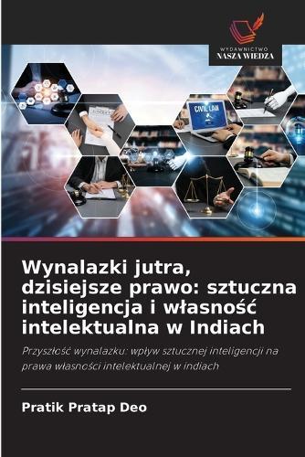 Wynalazki jutra, dzisiejsze prawo: sztuczna inteligencja i wlasno&#347;c intelektualna w Indiach