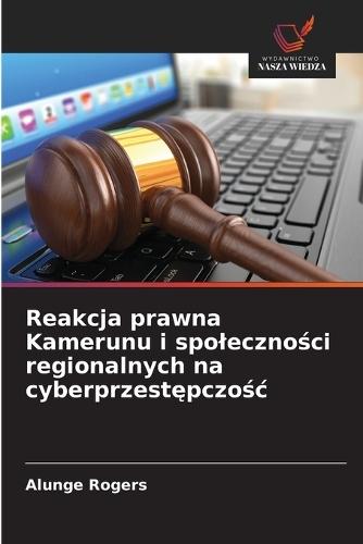Reakcja prawna Kamerunu i spoleczno&#347;ci regionalnych na cyberprzest&#281;pczo&#347;c