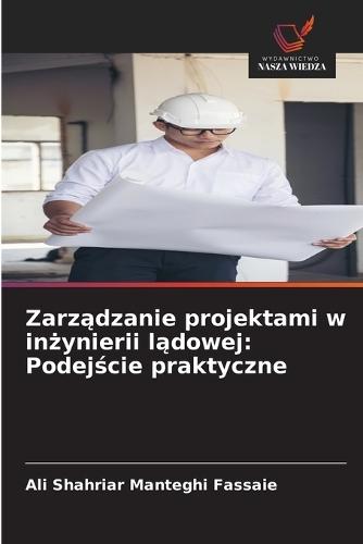 Zarz&#261;dzanie projektami w in&#380;ynierii l&#261;dowej: Podej&#347;cie praktyczne