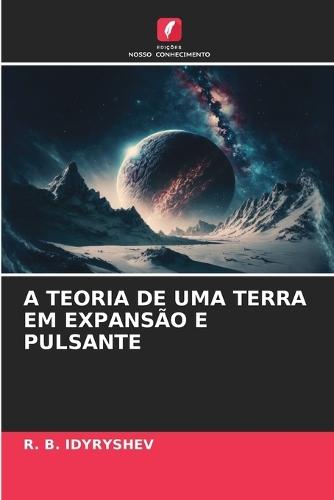 A Teoria de Uma Terra Em Expansão E Pulsante