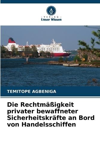 Die Rechtmäßigkeit privater bewaffneter Sicherheitskräfte an Bord von Handelsschiffen