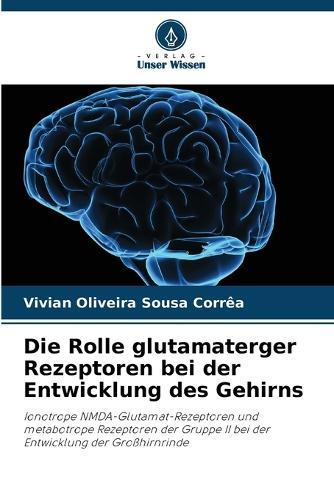 Die Rolle glutamaterger Rezeptoren bei der Entwicklung des Gehirns