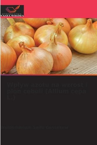 Wplyw azotu na wzrost i plon cebuli (Allium cepa L.)