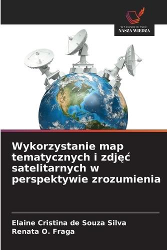 Wykorzystanie map tematycznych i zdj&#281;c satelitarnych w perspektywie zrozumienia