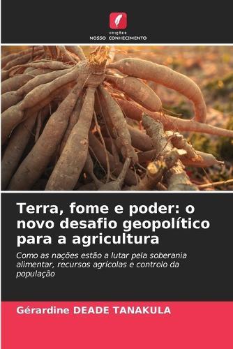 Terra, fome e poder: o novo desafio geopolítico para a agricultura