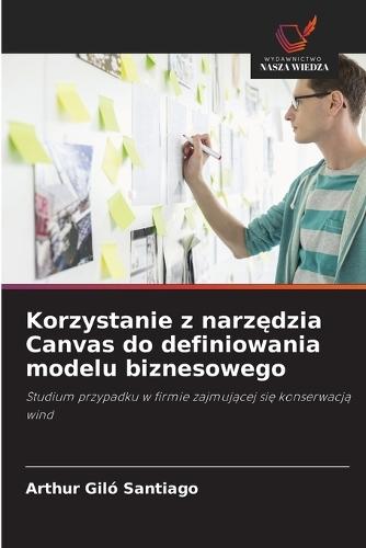 Korzystanie z narz&#281;dzia Canvas do definiowania modelu biznesowego