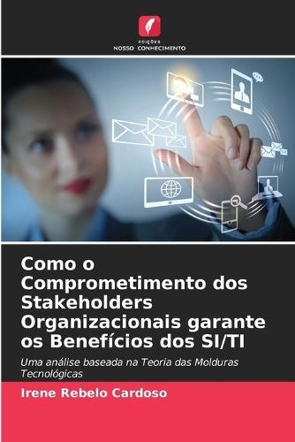 Como o Comprometimento dos Stakeholders Organizacionais garante os Benefícios dos SI/TI