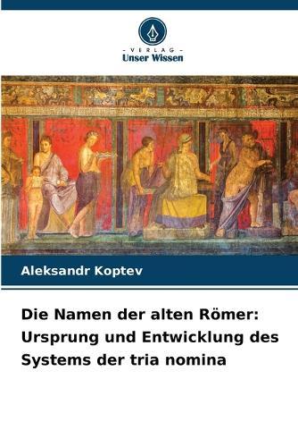Die Namen der alten Römer: Ursprung und Entwicklung des Systems der tria nomina