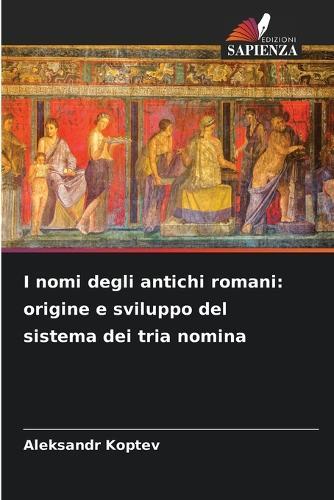 I nomi degli antichi romani: origine e sviluppo del sistema dei tria nomina