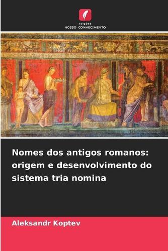 Nomes dos antigos romanos: origem e desenvolvimento do sistema tria nomina