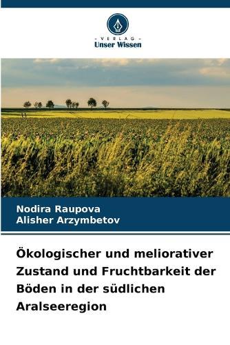 Ökologischer und meliorativer Zustand und Fruchtbarkeit der Böden in der südlichen Aralseeregion
