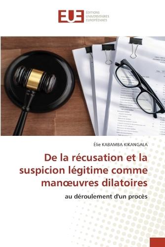 De la récusation et la suspicion légitime comme manoeuvres dilatoires