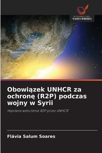 Obowi&#261;zek UNHCR za ochron&#281; (R2P) podczas wojny w Syrii