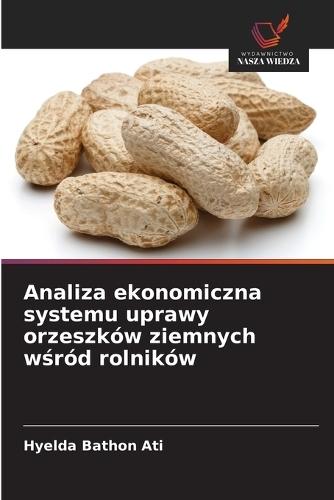 Analiza ekonomiczna systemu uprawy orzeszków ziemnych w&#347;ród rolników