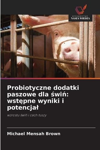 Probiotyczne dodatki paszowe dla &#347;wi&#324;: wst&#281;pne wyniki i potencjal