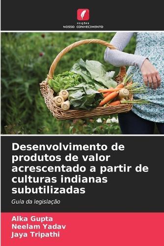 Desenvolvimento de produtos de valor acrescentado a partir de culturas indianas subutilizadas