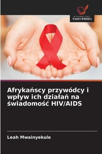 Afryka&#324;scy przywódcy i wplyw ich dziala&#324; na &#347;wiadomo&#347;c HIV/AIDS