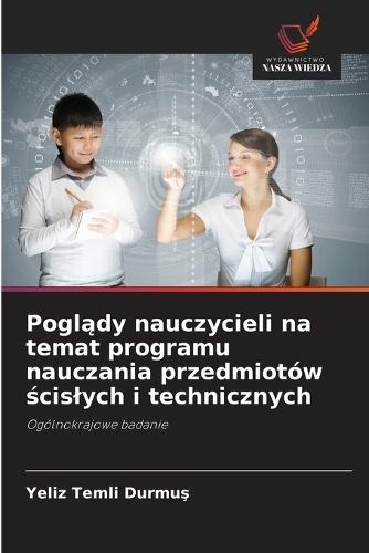 Pogl&#261;dy nauczycieli na temat programu nauczania przedmiotów &#347;cislych i technicznych