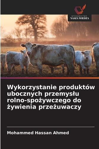 Wykorzystanie produktów ubocznych przemyslu rolno-spożywczego do żywienia przeżuwaczy
