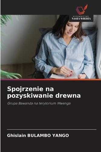 Spojrzenie na pozyskiwanie drewna